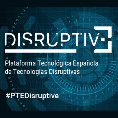 Nace DISRUPTIVE, la plataforma tecnológica española de tecnologías disruptivas